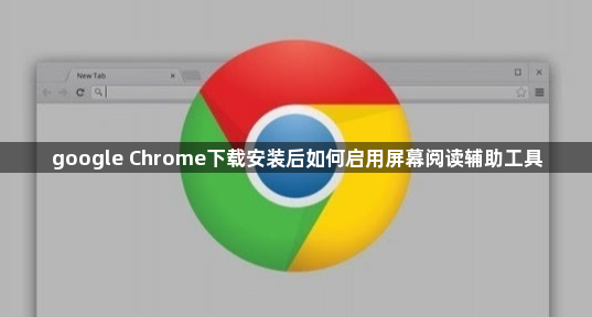 google Chrome下载安装后如何启用屏幕阅读辅助工具1