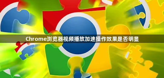 Chrome浏览器视频播放加速操作效果是否明显1
