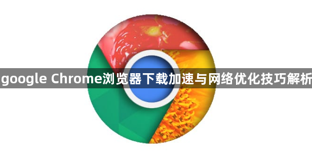 google Chrome浏览器下载加速与网络优化技巧解析1