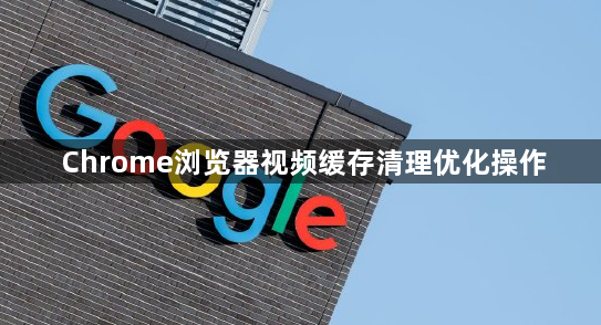 Chrome浏览器视频缓存清理优化操作1