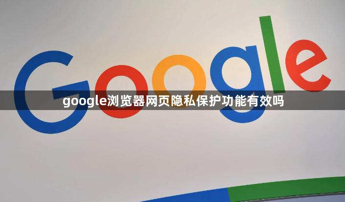 google浏览器网页隐私保护功能有效吗1