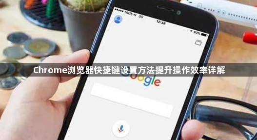 Chrome浏览器快捷键设置方法提升操作效率详解1
