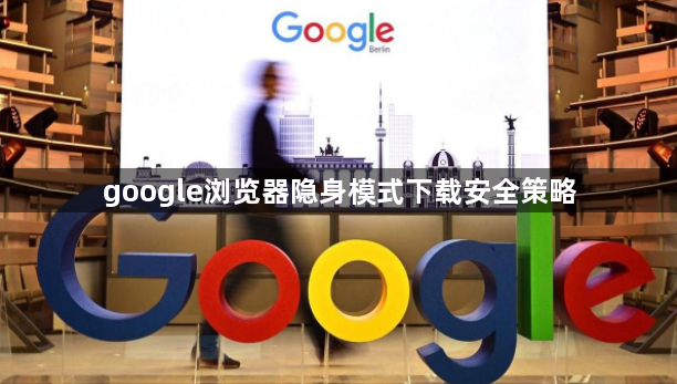 google浏览器隐身模式下载安全策略1