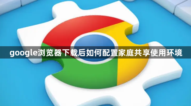 google浏览器下载后如何配置家庭共享使用环境1