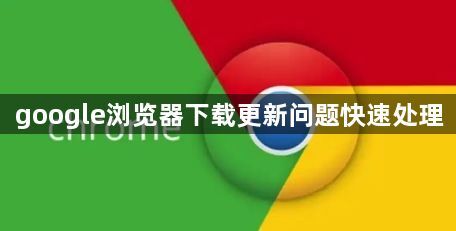 google浏览器下载更新问题快速处理1