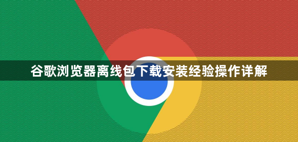 谷歌浏览器离线包下载安装经验操作详解1