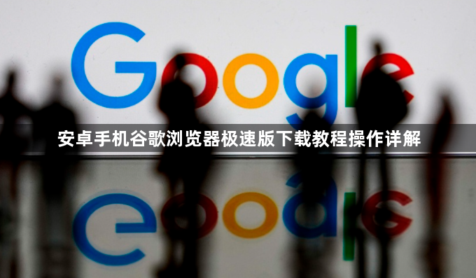 安卓手机谷歌浏览器极速版下载教程操作详解1