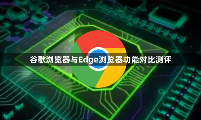 谷歌浏览器与Edge浏览器功能对比测评1