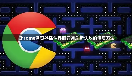 Chrome浏览器插件界面异常刷新失败的修复方法1