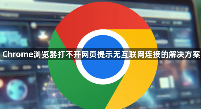 Chrome浏览器打不开网页提示无互联网连接的解决方案1