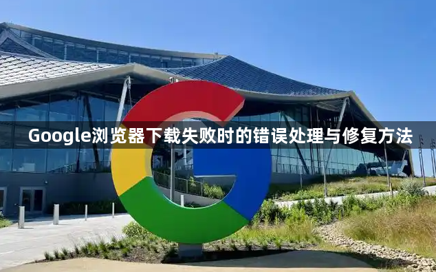 Google浏览器下载失败时的错误处理与修复方法1