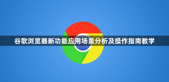 谷歌浏览器新功能应用场景分析及操作指南教学1