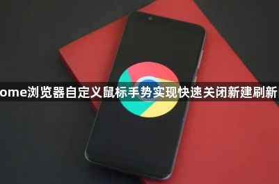 Chrome浏览器自定义鼠标手势实现快速关闭新建刷新网页1