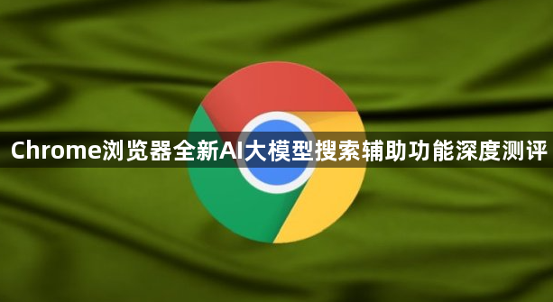 Chrome浏览器全新AI大模型搜索辅助功能深度测评1