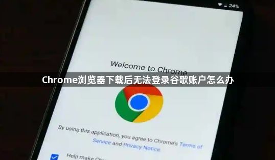 Chrome浏览器下载后无法登录谷歌账户怎么办1