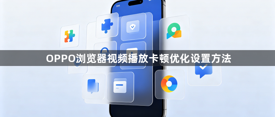 OPPO浏览器视频播放卡顿优化设置方法1