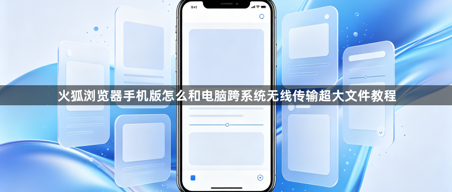 火狐浏览器手机版怎么和电脑跨系统无线传输超大文件教程1