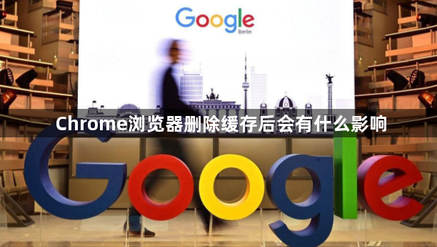 Chrome浏览器删除缓存后会有什么影响1