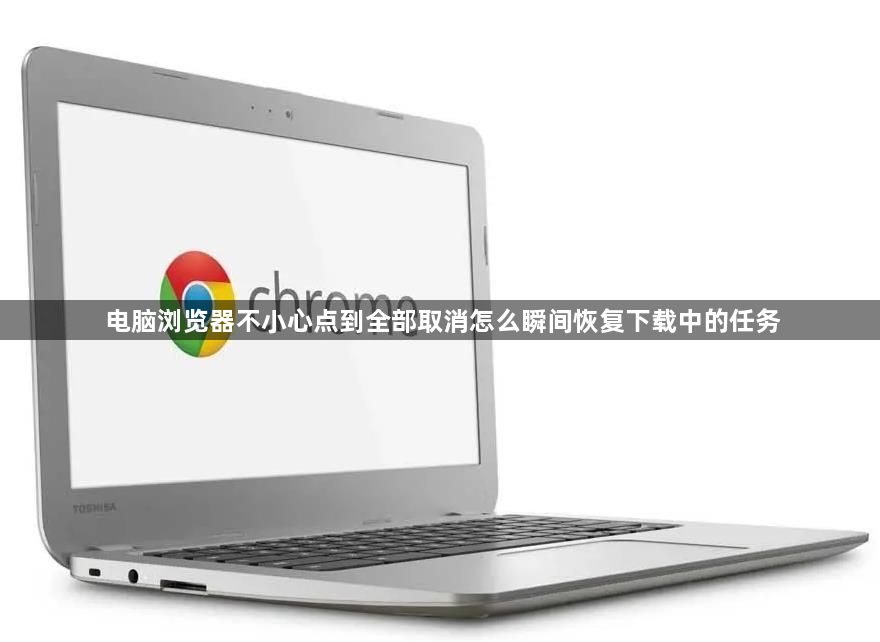 电脑浏览器不小心点到全部取消怎么瞬间恢复下载中的任务1