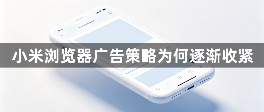 小米浏览器广告策略为何逐渐收紧1