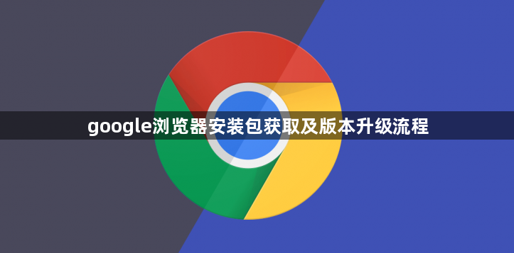 google浏览器安装包获取及版本升级流程1