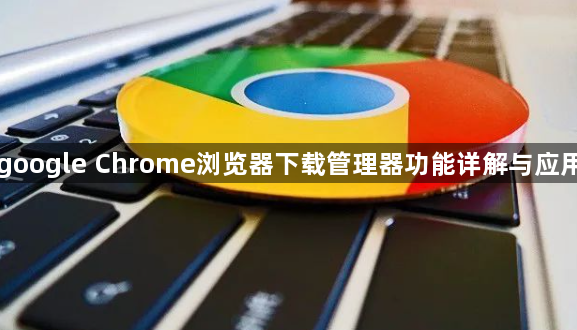 google Chrome浏览器下载管理器功能详解与应用1