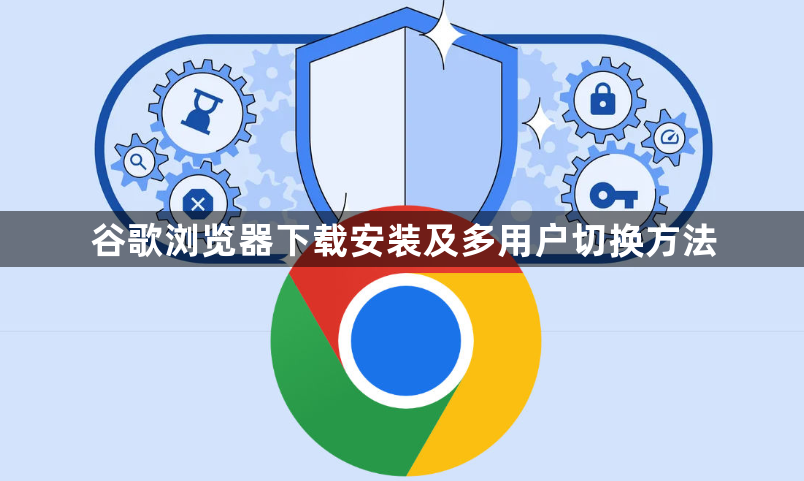 谷歌浏览器下载安装及多用户切换方法1