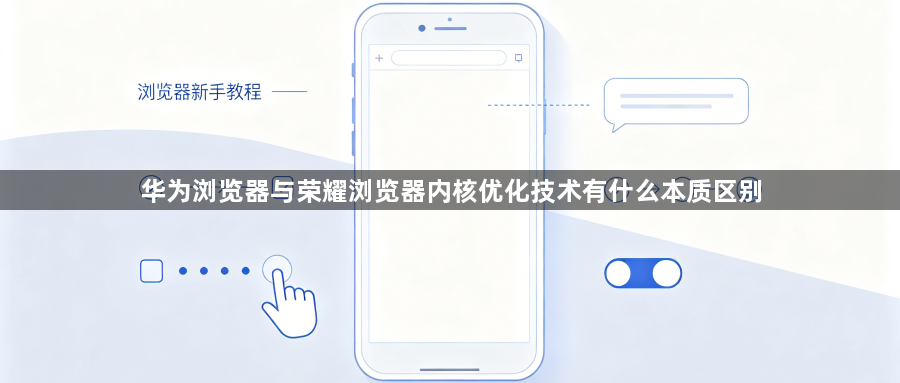 华为浏览器与荣耀浏览器内核优化技术有什么本质区别1