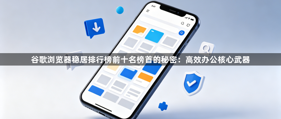 谷歌浏览器稳居排行榜前十名榜首的秘密：高效办公核心武器1