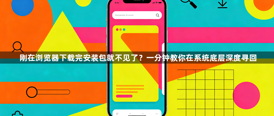 刚在浏览器下载完安装包就不见了？一分钟教你在系统底层深度寻回1