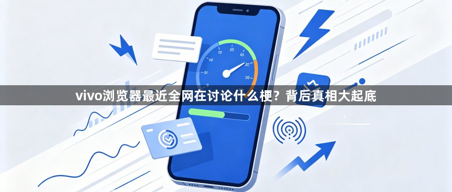 vivo浏览器最近全网在讨论什么梗？背后真相大起底1