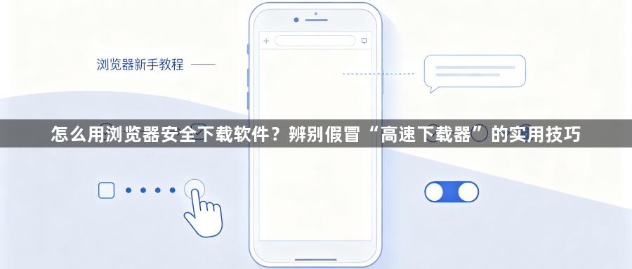 怎么用浏览器安全下载软件？辨别假冒“高速下载器”的实用技巧1